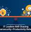 IT Leaders Still Chasing Cybersecurity&ndash;Productivity Balance