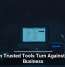 When Trusted Tools Turn Against Your Business